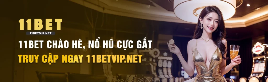 11BET CHÀO HÈ 2026, NỔ HŨ CỰC GẮT, TRUY CẬP NGAY 11BETVIP.NET