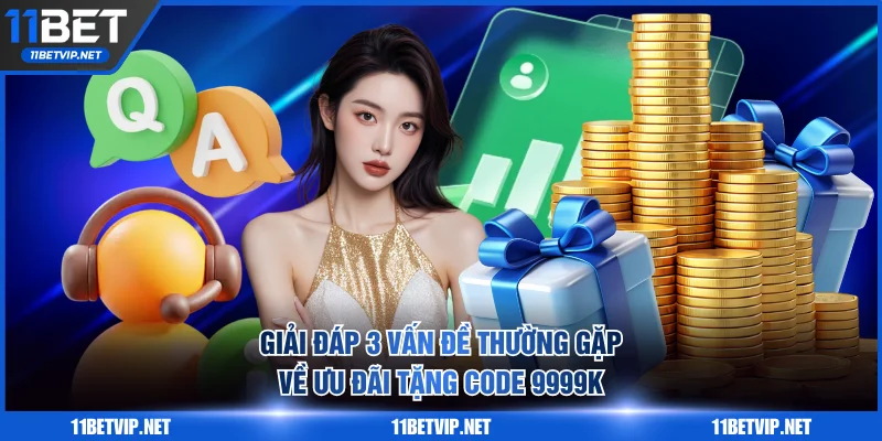 Giải đáp 3 vấn đề thường gặp về ưu đãi tặng code 9999K