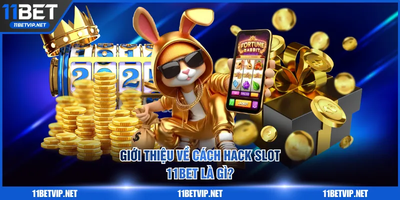 Giới thiệu về cách hack slot 11BET là gì?