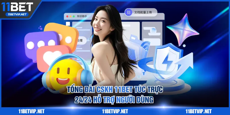 Tổng đài CSKH 11BET túc trực 24/24 hỗ trợ người dùng