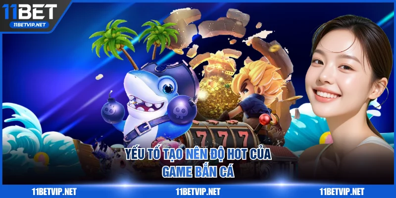 Yếu tố tạo nên độ hot của game bắn cá